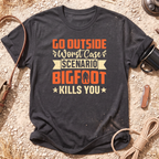 Go Outside and Bigfoot Kills You T-Shirt