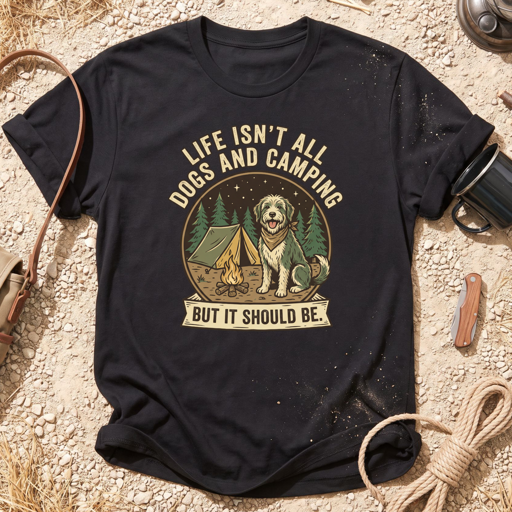 Life Isn't All Dogs and Camping T-Shirt