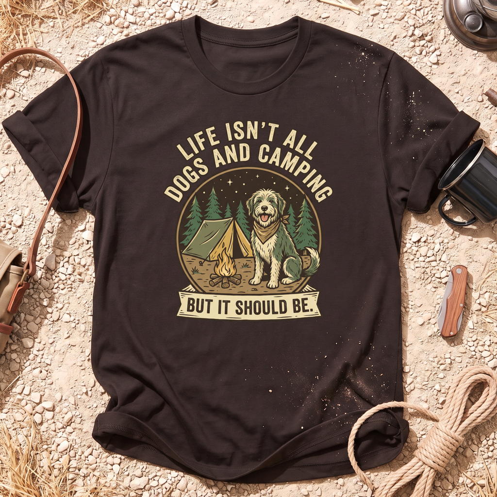 Life Isn't All Dogs and Camping T-Shirt